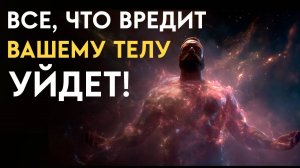 Ваше Тело Избавится От Всего, Что Его Разрушает | Исцеление Звуком | Исцеляющая Медитация