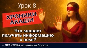 Бесплатный курс Хроники Акаши - 8 урок. Что мешает получать информацию с поля, с Хроник Акаши
