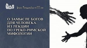О замысле богов для человека. Из лекции по греко-римской мифологии.