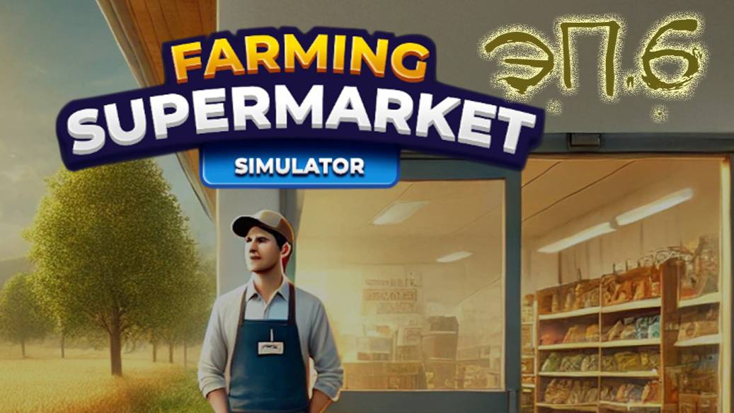 №6 Ферма и супермаркет симулятор / прохождение
