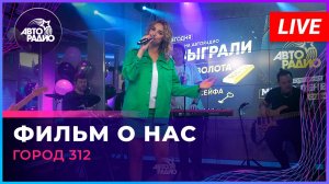 Город 312 - Фильм о Нас (LIVE @ Авторадио)