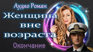 ЖЕНЩИНА ВНЕ ВОЗРАСТА  Окончание 1-й книги АудиоРоман