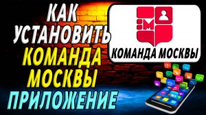 Как установить приложение Команда Москвы