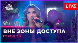 Город 312 - Вне Зоны Доступа (LIVE @ Авторадио)