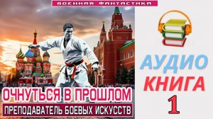 #Аудиокнига. «ОЧНУТЬСЯ В ПРОШЛОМ - 1! Преподаватель боевых искусств». КНИГА 1. #Попаданцы#БоеваяФант