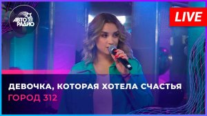 Город 312 - Девочка, Которая Хотела Счастья (LIVE @ Авторадио)