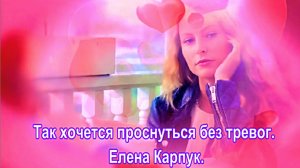 Так хочется проснуться без тревог. Елена Карпук.