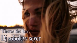 Dj sobolevv sever Theres the fun