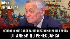 Юрий Емельянов | Монгольские завоевания и их влияние на Европу: от Альби до Ренессанса
