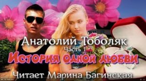 Анатолий Тоболяк рассказ _История одной любви_ Часть 1 Читает Марина Багинская