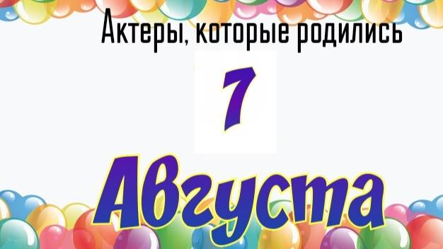 Актеры, которые родились 7 августа смотреть онлайн