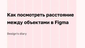 Как посмотреть расстояние между объектами в Figma