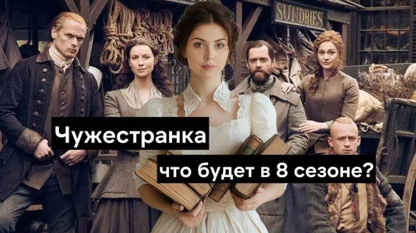 Чужестранка 8 сезон - что будет? Пересказ книги Дианы Гэблтон и догадки о финале сериала