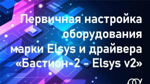 Первичная настройка оборудования марки Elsys и драйвера «Бастион-2 - Elsys v2»