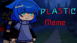 Meme / Plastic / Гача Нокс