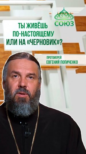 Ты живёшь по-настоящему — или «на черновик»? Протоиерей Евгений Попиченко