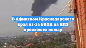 В Афипском Краснодарского края из-за БПЛА на НПЗ произошел пожар