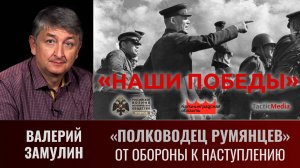 Валерий Замулин. Операция "Полководец Румянцев". От обороны к наступлению