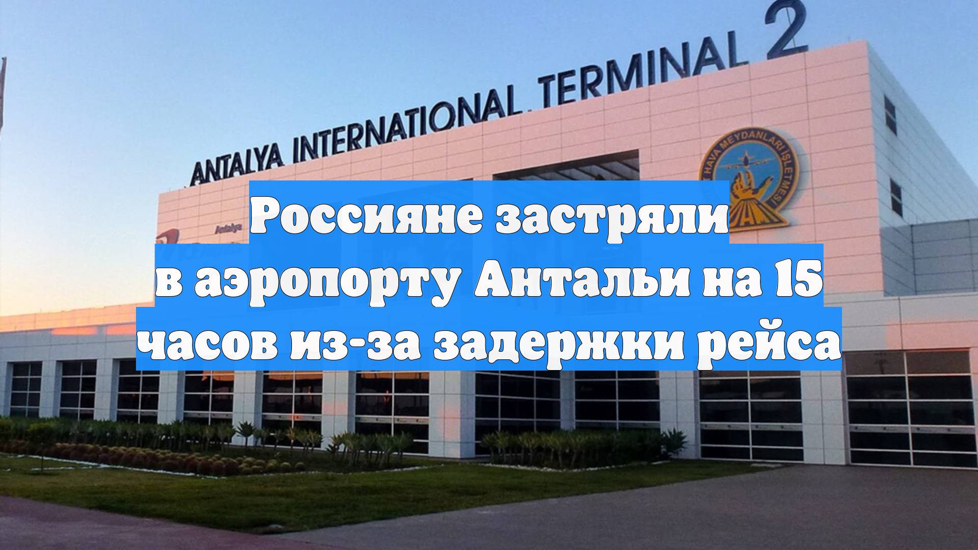 Россияне застряли в аэропорту Антальи на 15 часов из-за задержки рейса смотреть онлайн