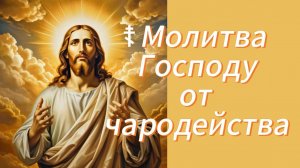 ☦ Молитва Господу от чародейства.