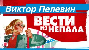 ВИКТОР ПЕЛЕВИН «ВЕСТИ ИЗ НЕПАЛА». Аудиокнига. читает Максим Суханов