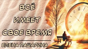 ЕЛЕНА ПАШАРИНА - ВСЕ ИМЕЕТ СВОЕ ВРЕМЯ