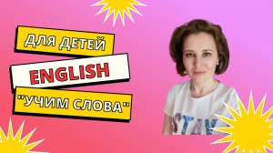 Учим английские слова по темам. Знакомство со второй ступенью обучающего курса для детей 6-8 лет.