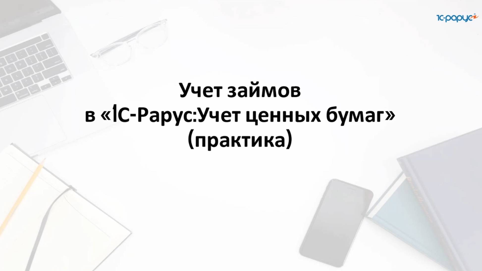 Займы ценными бумагами и денежными средствами в «1С‑Рарус:Учет ценных бумаг» - 06.08.2025 смотреть онлайн