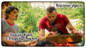 Алексей Жуков и Владимир Наумов. Исцеление звуком.