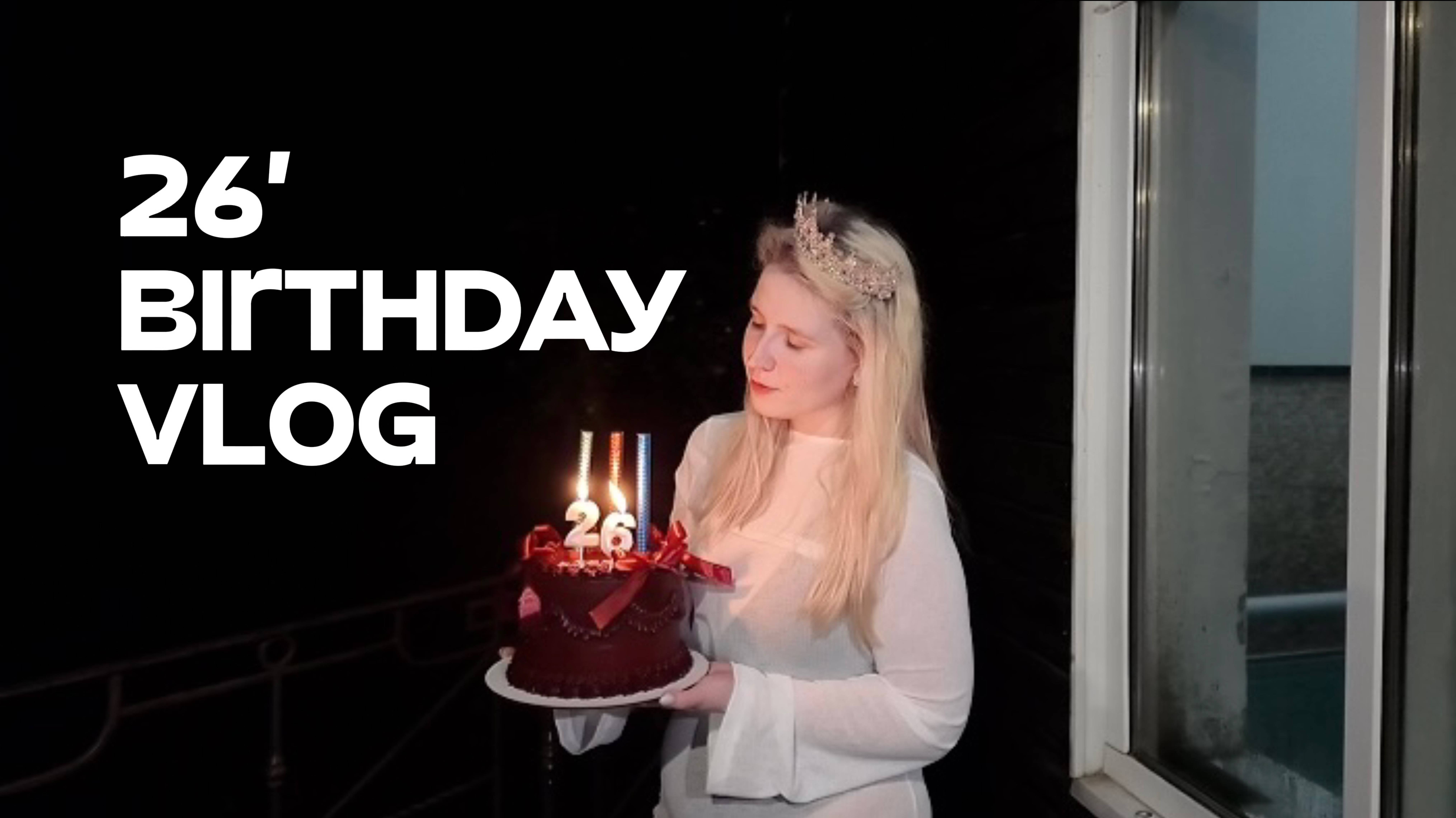 BIRTHDAYS VLOG: МНЕ 26!