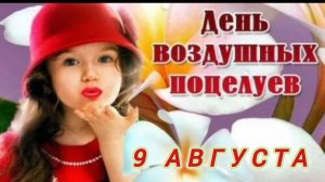 9 АВГУСТА- ДЕНЬ ВОЗДУШНЫХ ПОЦЕЛУЕВ❤😘