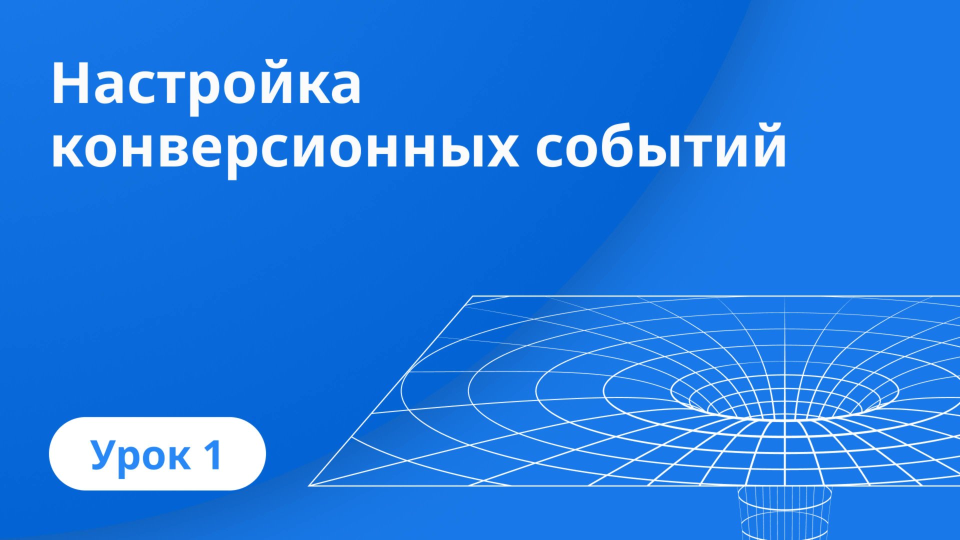 Урок 1: Настройка конверсионных событий