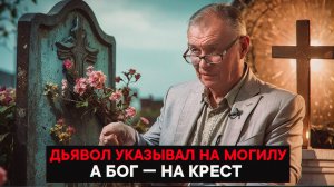 Дьявол указывал на могилу, а Бог - на крест.