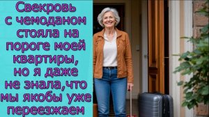 Свекровь с чемоданом стояла на пороге моей квартиры, но я даже не знала, что мы якобы уже переезжаем