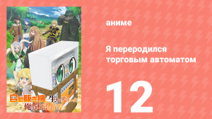 Я переродился торговым автоматом и скитаюсь по лабиринту 12 серия (аниме-сериал, 2023)