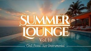 Summer Lounge Music Vol.10 | Chill Bossa Jazz Instrumental