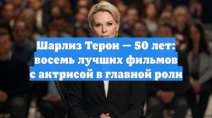 Шарлиз Терон — 50 лет: восемь лучших фильмов с актрисой в главной роли