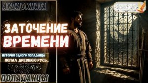 АУДИОРАССКАЗ | ПОПАДАНЕЦ: ЗАТОЧЕНИЕ ВРЕМЕНИ часть 1.3