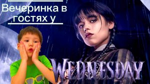 Уэнсдей устроила вечеринку для детей Детский влог Первая тусовка с Уэнсдей