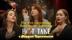 НА ЧТО СПОСОБНЫ БЕЗУМНЫЕ ФАНАТЫ | Хот Тейк с Марусей Черничкиной