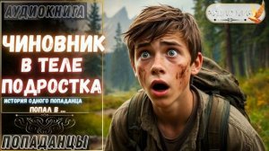 АУДИОРАССКАЗ | ПОПАДАНЕЦ: ЧИНОВНИК В ТЕЛЕ ПОДРОСТКА часть 1.1