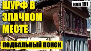 или КАК Я "КЛАД" ИСКАЛ В ЗЛАЧНОМ ПОДВАЛЕ. коп 191