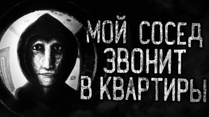МОЙ СОСЕД ЗВОНИТ В КВАРТИРЫ! Страшные истории на ночь.Страшилки на ночь.