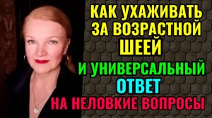 Как ухаживать за возрастной шеей. И универсальный ответ на бестактные вопросы.