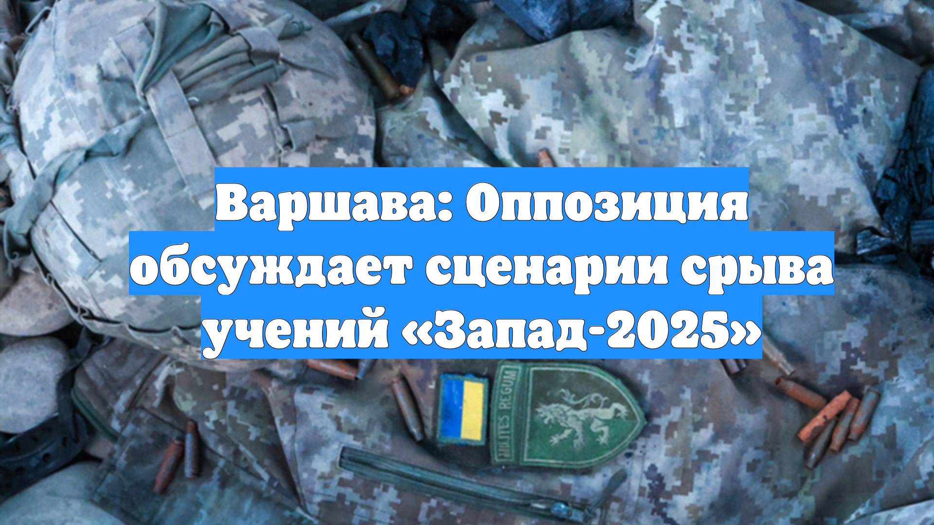 Варшава: Оппозиция обсуждает сценарии срыва учений «Запад-2025»