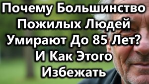 Почему Большинство Людей Умирают До 85 Лет — 6 Проверенных Способов Избежать Ранней Смерти После 60