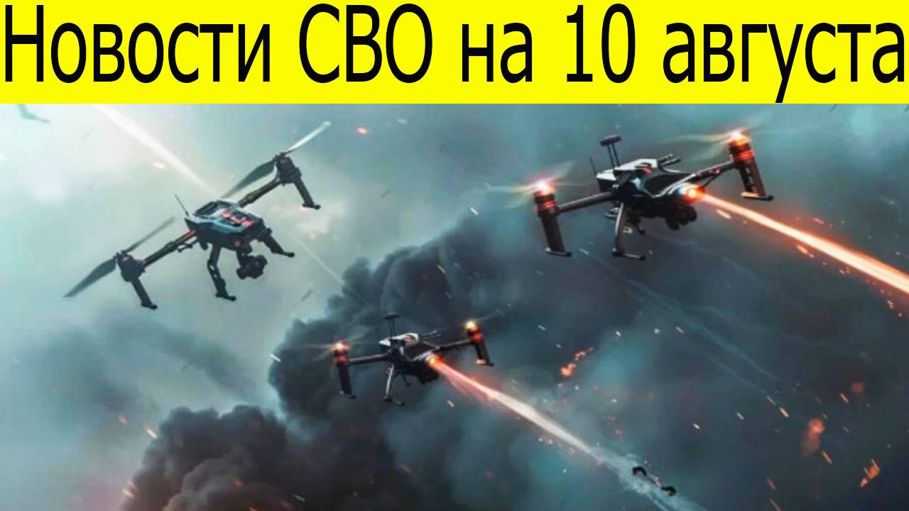 Новости СВО на 10 августа. Война на Украине. Сводка с фронта. Последние новости 10.08.2025 смотреть онлайн