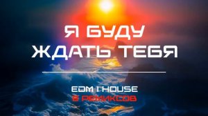 Я буду ждать Тебя (EDM - House) [8 Ремиксов].mp4