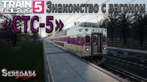 Train Sim World 5: Знакомство с вагоном «СТС-5»