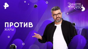 Против жары — Знаете ли вы, что? (10.08.2025)
